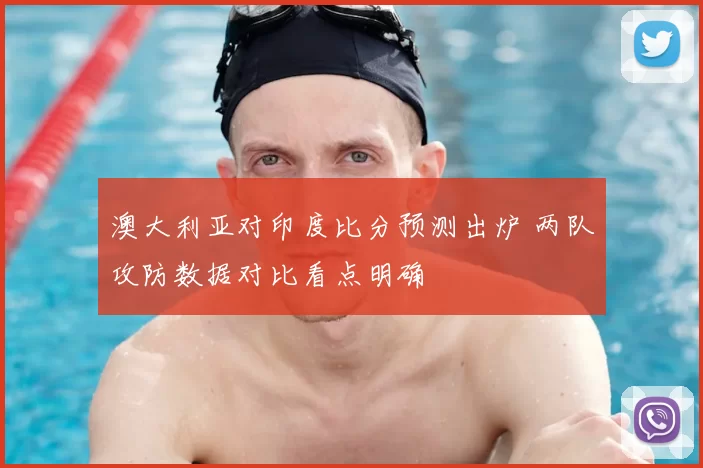 澳大利亚对印度比分预测出炉 两队攻防数据对比看点明确