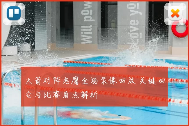 火箭对阵老鹰全场录像回放 关键回合与比赛看点解析