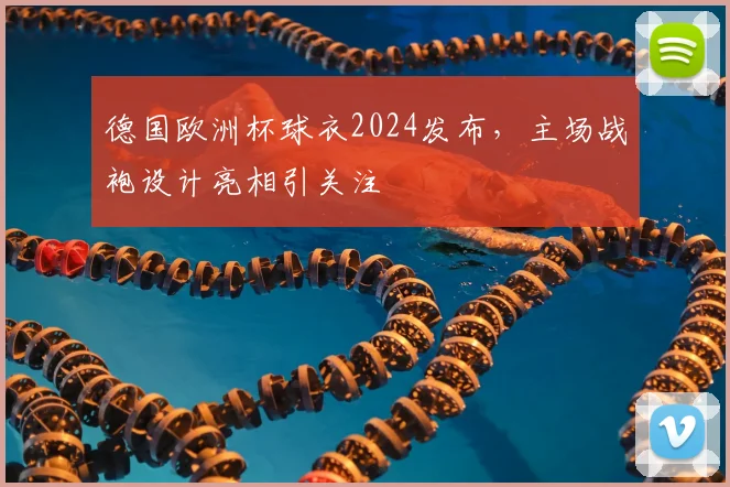 德国欧洲杯球衣2024发布，主场战袍设计亮相引关注