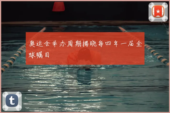 奥运会举办周期揭晓每四年一届全球瞩目