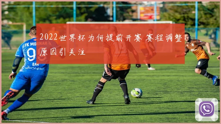 2022世界杯为何提前开赛 赛程调整原因引关注